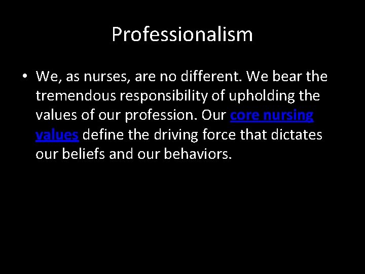 Professionalism • We, as nurses, are no different. We bear the tremendous responsibility of