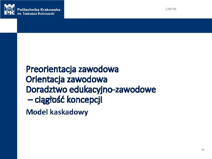 CPi. P PK Preorientacja zawodowa Orientacja zawodowa Doradztwo edukacyjno-zawodowe – ciągłość koncepcji Model kaskadowy