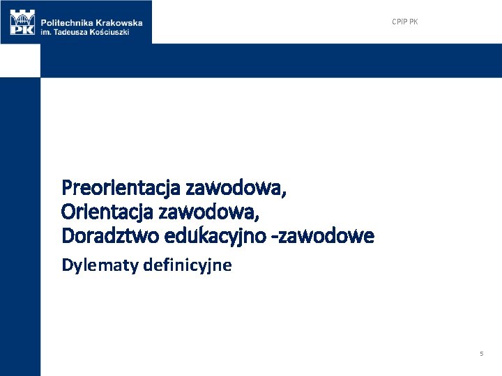 CPi. P PK Preorientacja zawodowa, Orientacja zawodowa, Doradztwo edukacyjno -zawodowe Dylematy definicyjne 5 