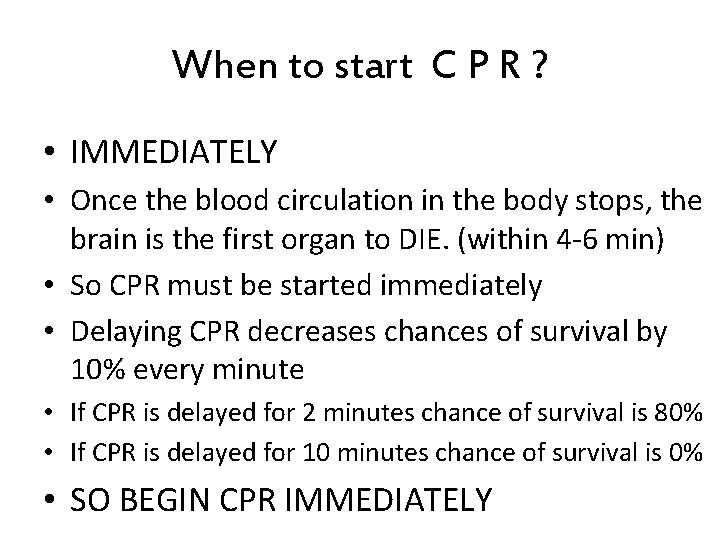 When to start C P R ? • IMMEDIATELY • Once the blood circulation