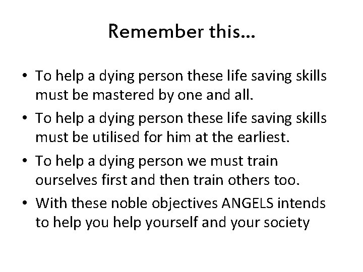 Remember this… • To help a dying person these life saving skills must be