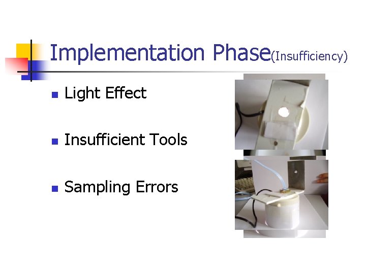 Implementation Phase(Insufficiency) n Light Effect n Insufficient Tools n Sampling Errors 