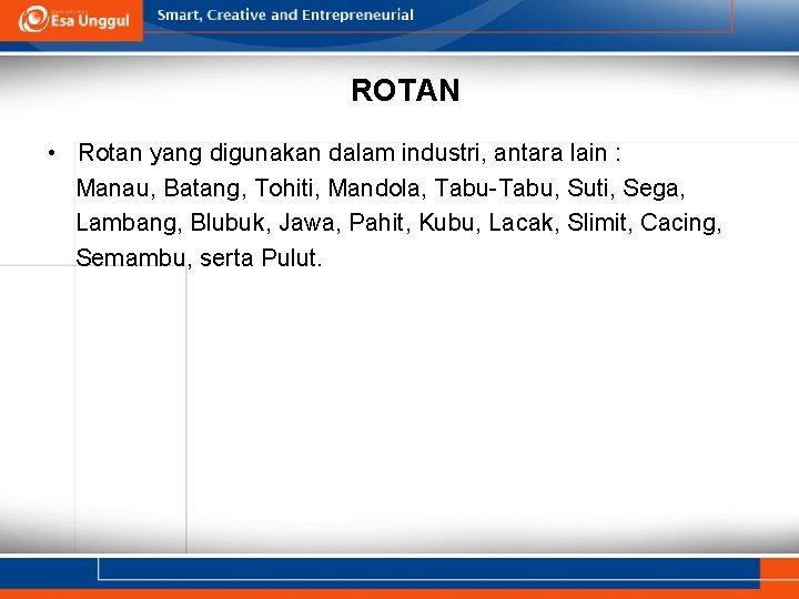 ROTAN • Rotan yang digunakan dalam industri, antara lain : Manau, Batang, Tohiti, Mandola,