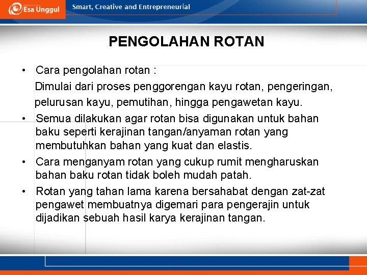 PENGOLAHAN ROTAN • Cara pengolahan rotan : Dimulai dari proses penggorengan kayu rotan, pengeringan,