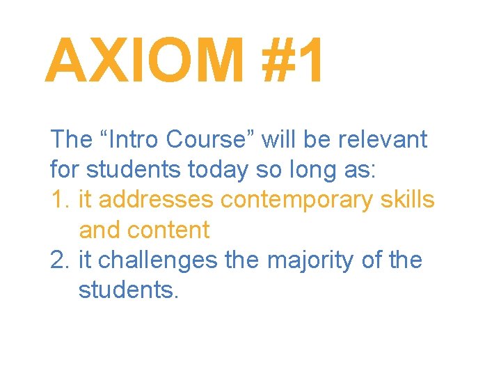 AXIOM #1 The “Intro Course” will be relevant for students today so long as: