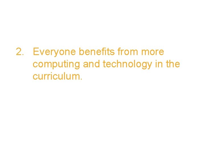 2. Everyone benefits from more computing and technology in the curriculum. 