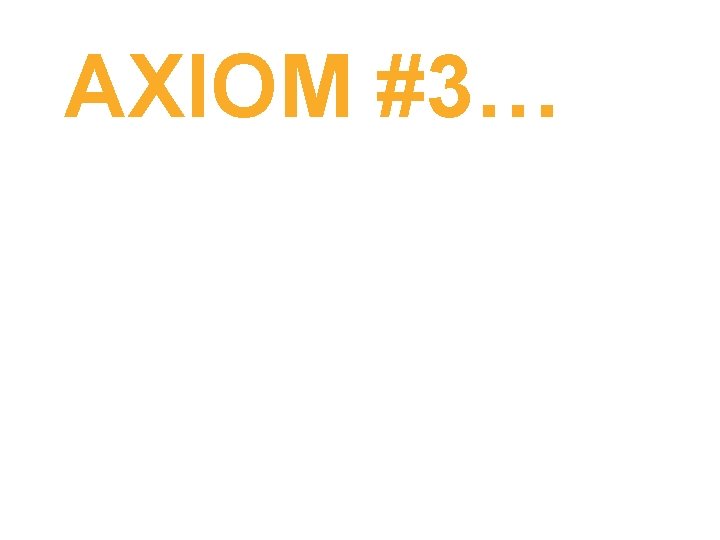 AXIOM #3… 