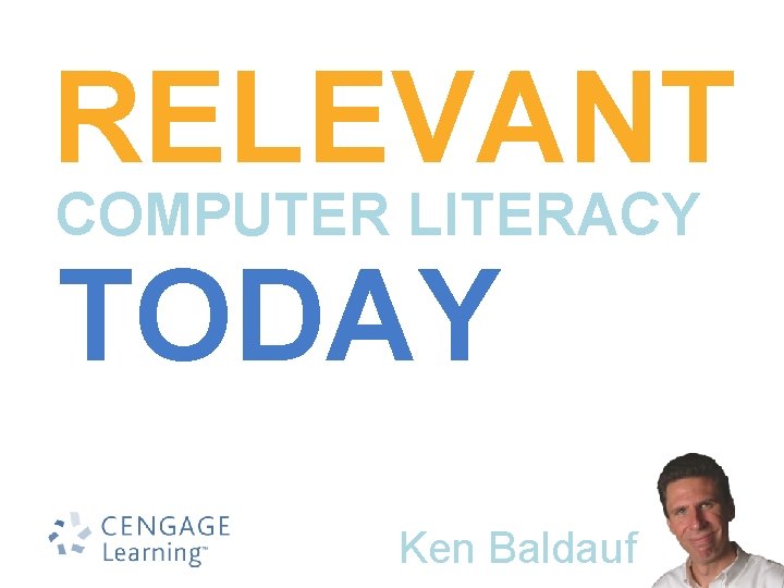 RELEVANT COMPUTER LITERACY TODAY presented by Ken Baldauf 