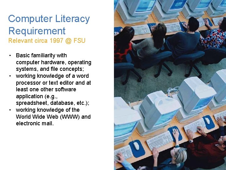 Computer Literacy Requirement Relevant circa 1997 @ FSU • Basic familiarity with computer hardware,