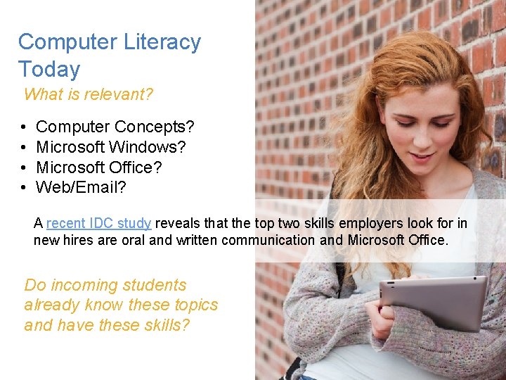 Computer Literacy Today What is relevant? • • Computer Concepts? Microsoft Windows? Microsoft Office?