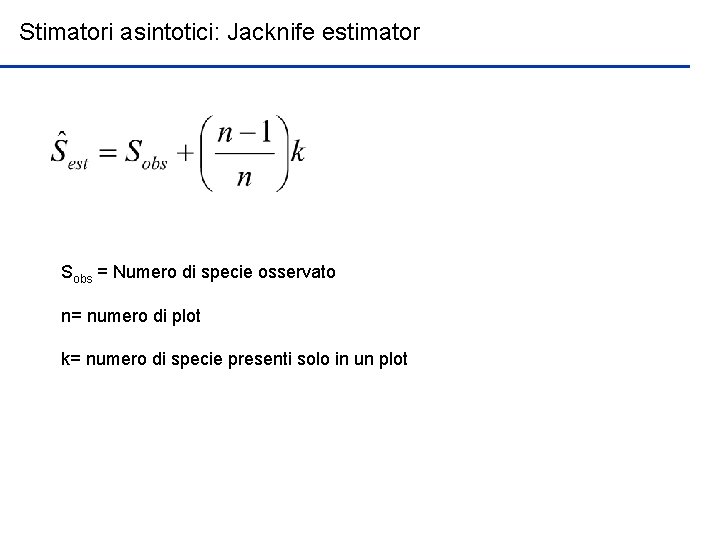 Stimatori asintotici: Jacknife estimator Sobs = Numero di specie osservato n= numero di plot