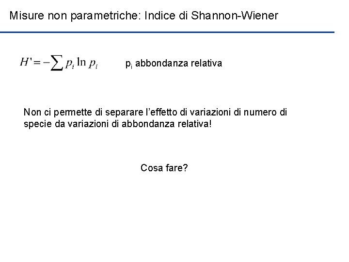 Misure non parametriche: Indice di Shannon-Wiener pi abbondanza relativa Non ci permette di separare