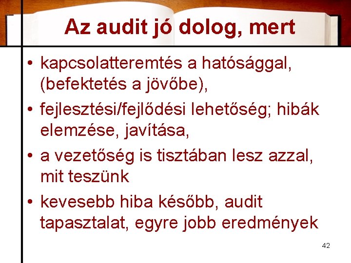 Az audit jó dolog, mert • kapcsolatteremtés a hatósággal, (befektetés a jövőbe), • fejlesztési/fejlődési