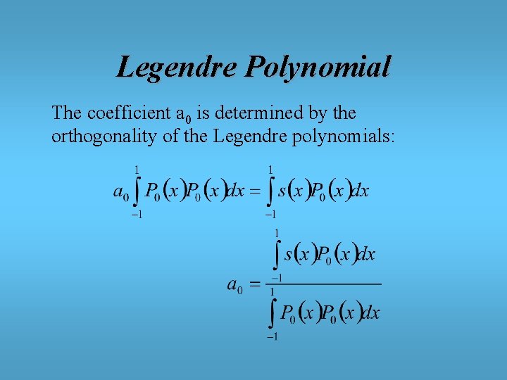 Legendre Polynomial The coefficient a 0 is determined by the orthogonality of the Legendre