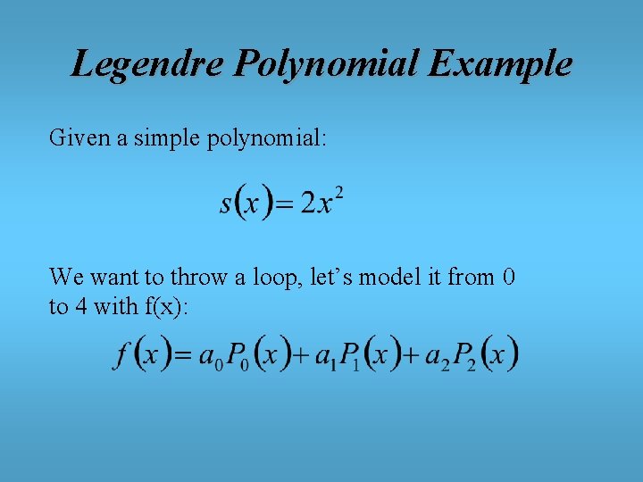 Legendre Polynomial Example Given a simple polynomial: We want to throw a loop, let’s