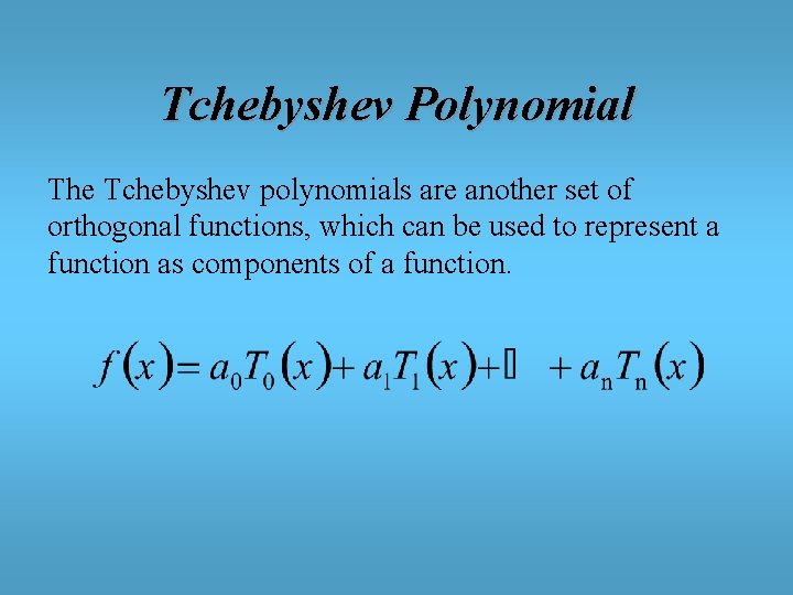 Tchebyshev Polynomial The Tchebyshev polynomials are another set of orthogonal functions, which can be