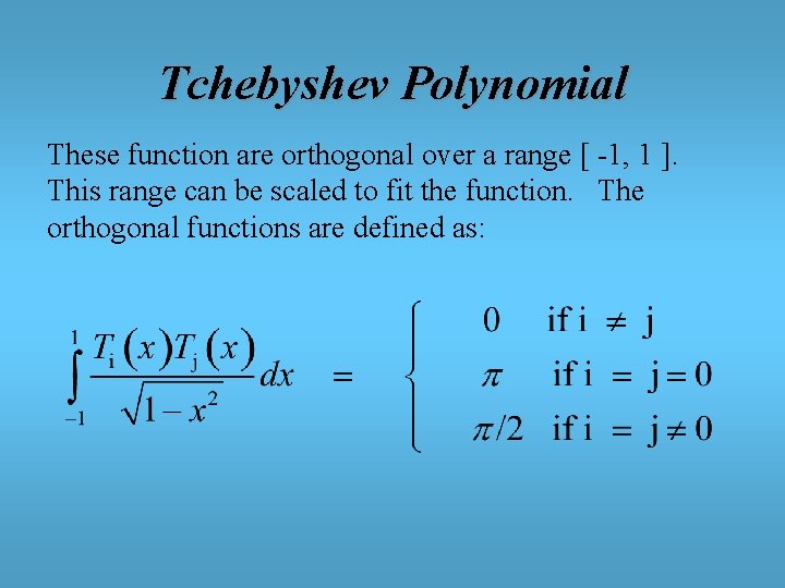 Tchebyshev Polynomial These function are orthogonal over a range [ -1, 1 ]. This