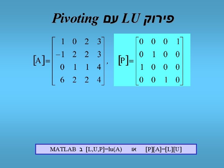Pivoting עם LU פירוק MATLAB [ ב L, U, P]=lu(A) או [P][A]=[L][U] 