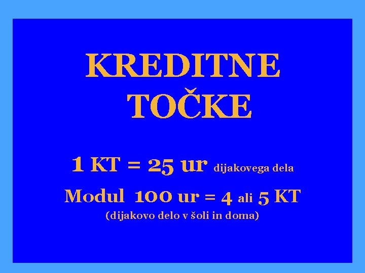 KREDITNE TOČKE 1 KT = 25 ur dijakovega dela Modul 100 ur = 4
