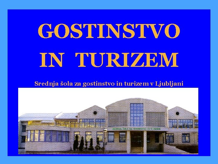 GOSTINSTVO IN TURIZEM Srednja šola za gostinstvo in turizem v Ljubljani 