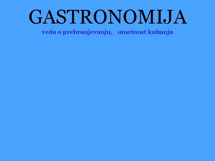 GASTRONOMIJA veda o prehranjevanju, umetnost kuhanja 