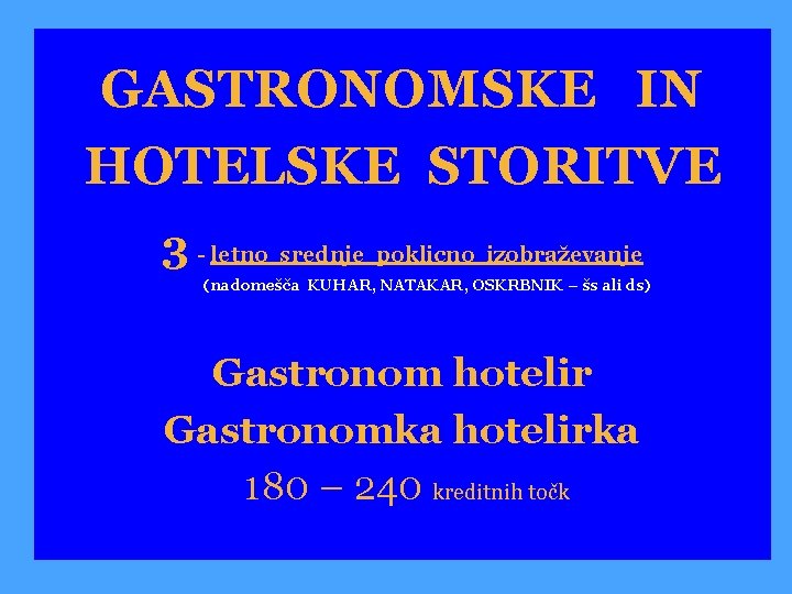 GASTRONOMSKE IN HOTELSKE STORITVE 3 - letno srednje poklicno izobraževanje (nadomešča KUHAR, NATAKAR, OSKRBNIK
