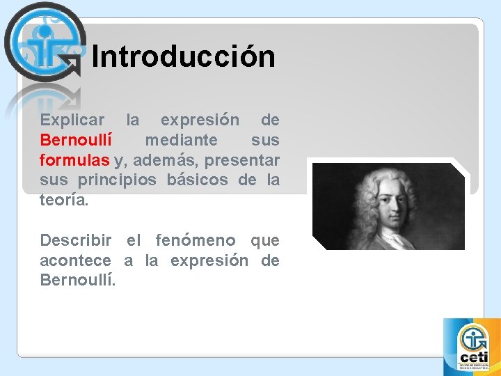 Introducción Explicar la expresión de Bernoullí mediante sus formulas y, además, presentar sus principios