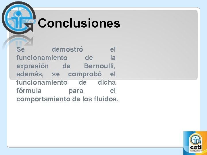 Conclusiones Se demostró el funcionamiento de la expresión de Bernoulli, además, se comprobó el