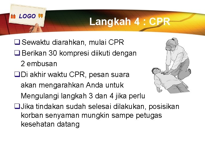 LOGO Langkah 4 : CPR q Sewaktu diarahkan, mulai CPR q Berikan 30 kompresi