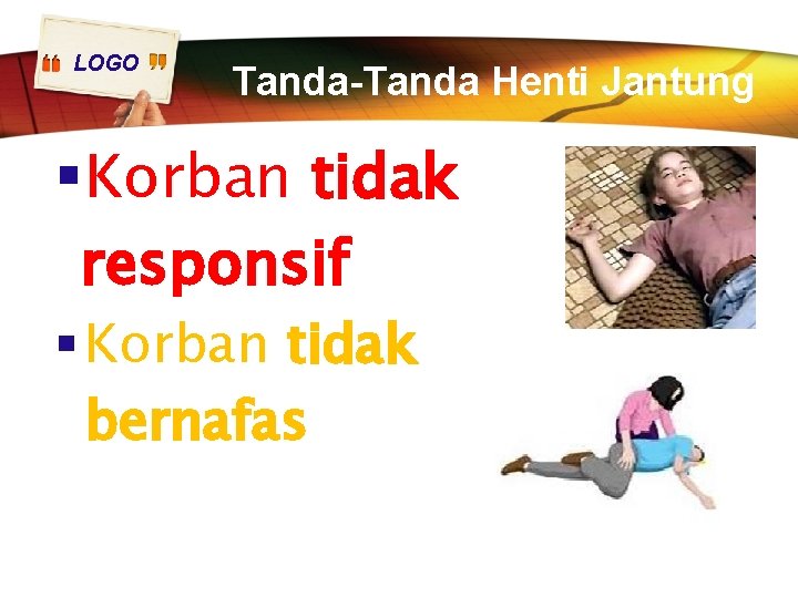 LOGO Tanda-Tanda Henti Jantung § Korban tidak responsif § Korban tidak bernafas 