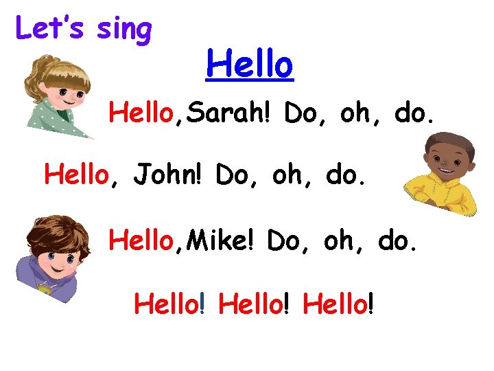 Let’s sing Hello, Sarah! Do, oh, do. Hello, John! Do, oh, do. Hello, Mike!