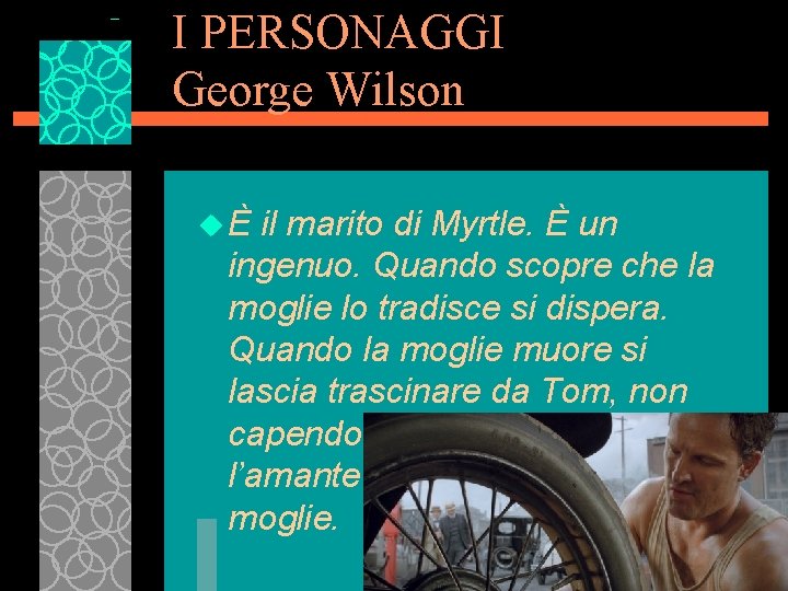 I PERSONAGGI George Wilson u È il marito di Myrtle. È un ingenuo. Quando