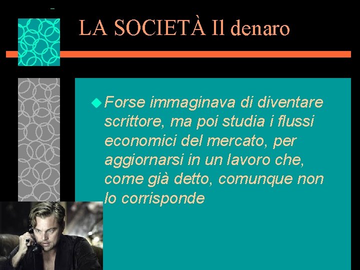 LA SOCIETÀ Il denaro u Forse immaginava di diventare scrittore, ma poi studia i