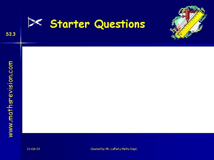 Starter Questions www. mathsrevision. com S 3. 3 31 -Oct-20 Created by Mr. Lafferty