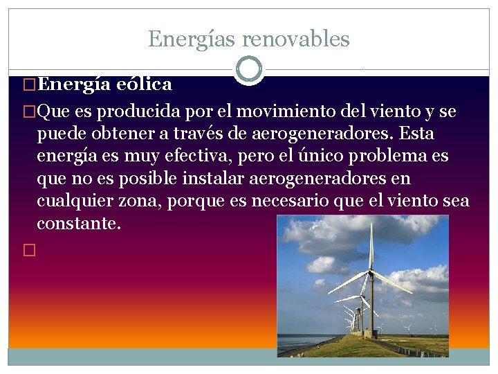 Energías renovables �Energía eólica �Que es producida por el movimiento del viento y se