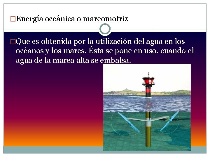 �Energía oceánica o mareomotriz �Que es obtenida por la utilización del agua en los