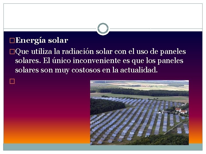 �Energía solar �Que utiliza la radiación solar con el uso de paneles solares. El