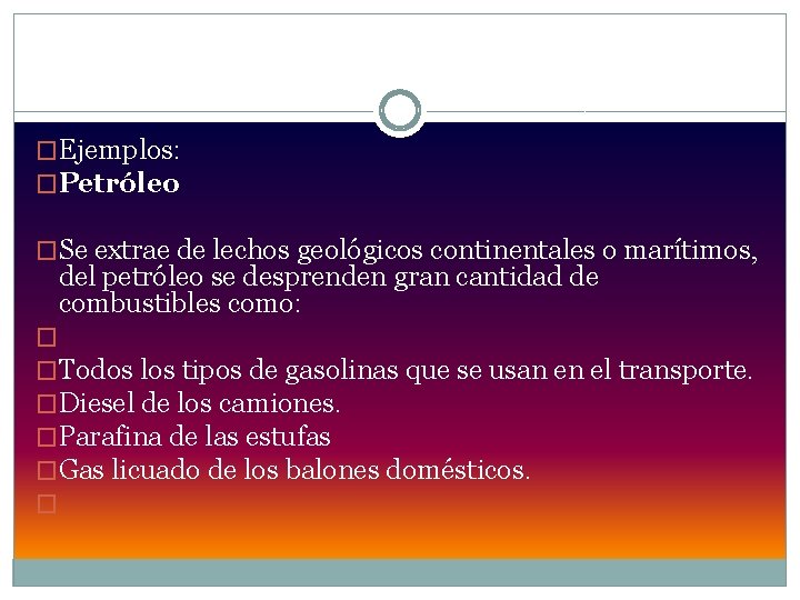 �Ejemplos: �Petróleo �Se extrae de lechos geológicos continentales o marítimos, del petróleo se desprenden