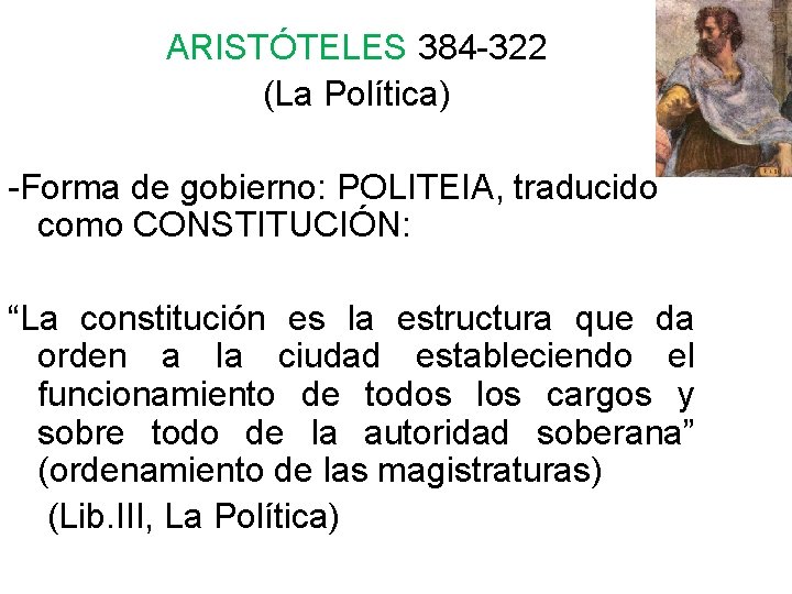 ARISTÓTELES 384 -322 (La Política) -Forma de gobierno: POLITEIA, traducido como CONSTITUCIÓN: “La constitución