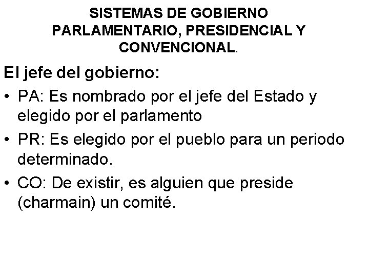 SISTEMAS DE GOBIERNO PARLAMENTARIO, PRESIDENCIAL Y CONVENCIONAL. El jefe del gobierno: • PA: Es