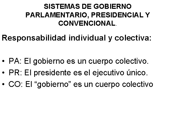 SISTEMAS DE GOBIERNO PARLAMENTARIO, PRESIDENCIAL Y CONVENCIONAL. Responsabilidad individual y colectiva: • PA: El