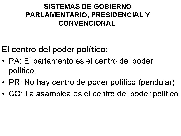 SISTEMAS DE GOBIERNO PARLAMENTARIO, PRESIDENCIAL Y CONVENCIONAL. El centro del poder político: • PA: