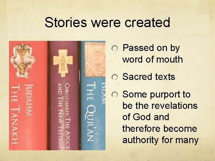 Stories were created Passed on by word of mouth Sacred texts Some purport to
