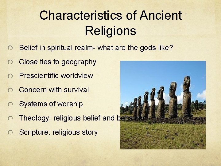 Characteristics of Ancient Religions Belief in spiritual realm- what are the gods like? Close