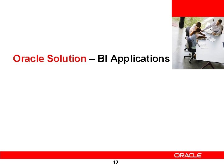 <Insert Picture Here> Oracle Solution – BI Applications 13 