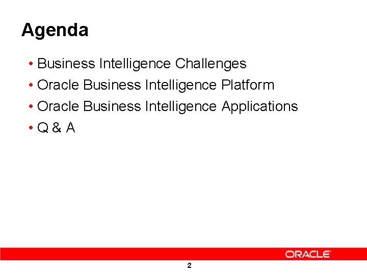 Agenda • Business Intelligence Challenges • Oracle Business Intelligence Platform • Oracle Business Intelligence