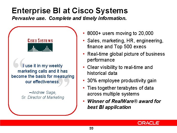 Enterprise BI at Cisco Systems Pervasive use. Complete and timely information. “ I use