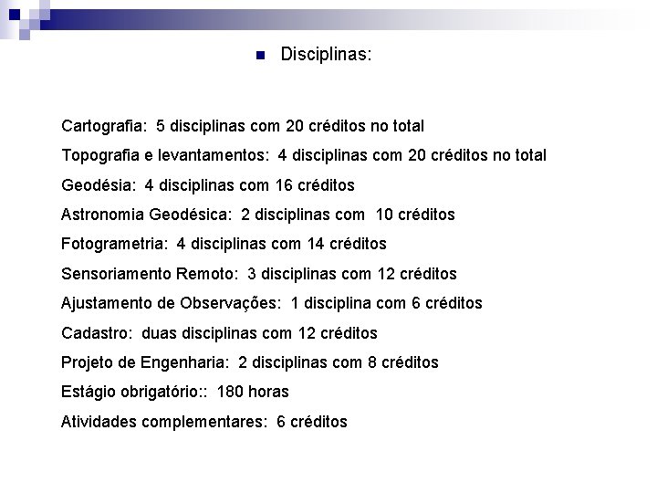 n Disciplinas: Cartografia: 5 disciplinas com 20 créditos no total Topografia e levantamentos: 4