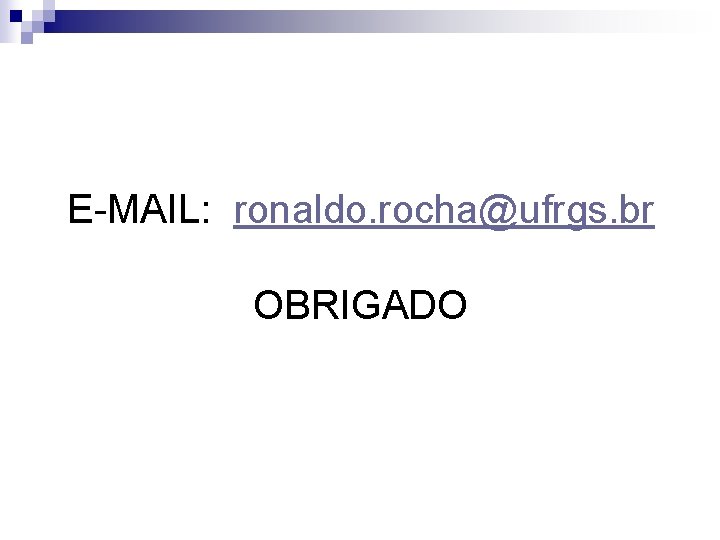 E-MAIL: ronaldo. rocha@ufrgs. br OBRIGADO 