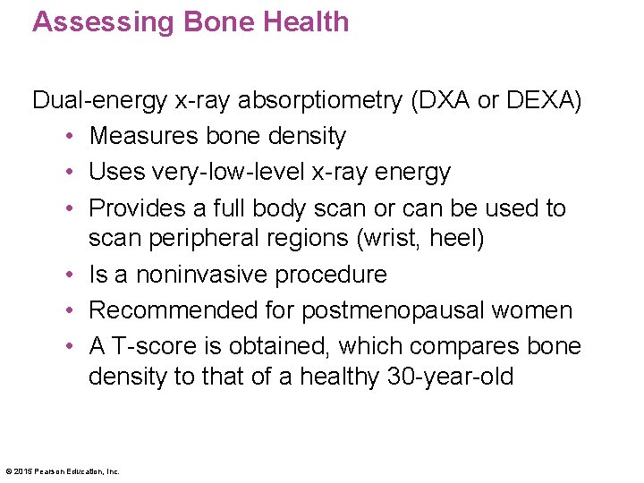 Assessing Bone Health Dual-energy x-ray absorptiometry (DXA or DEXA) • Measures bone density •